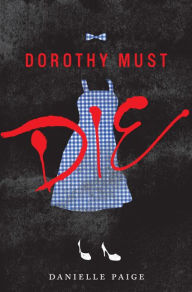 Title: Dorothy Must Die (Dorothy Must Die Series #1), Author: Danielle Paige