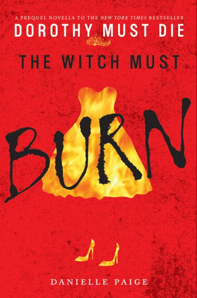 The Witch Must Burn: A Dorothy Must Die Prequel Novella