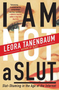 Title: I Am Not a Slut: Slut-Shaming in the Age of the Internet, Author: Leora Tanenbaum