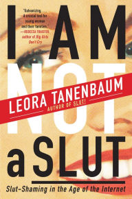 Title: I Am Not a Slut: Slut-Shaming in the Age of the Internet, Author: Leora Tanenbaum