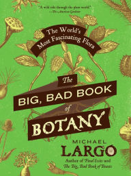 Title: The Big, Bad Book of Botany: The World's Most Fascinating Flora, Author: Michael Largo