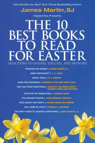 Title: The 10 Best Books to Read for Easter: Selections to Inspire, Educate, & Provoke: Excerpts from new and classic titles by bestselling authors in the field, with an Introduction by James Martin, SJ., Author: James Martin