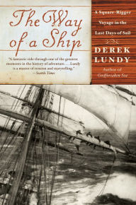 Title: The Way of a Ship: A Square-Rigger Voyage in the Last Days of Sail, Author: Derek Lundy