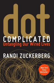 Title: Dot Complicated: Untangling Our Wired Lives, Author: Randi Zuckerberg