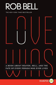 Title: Love Wins: A Book About Heaven, Hell, and the Fate of Every Person Who Ever Lived, Author: Rob Bell