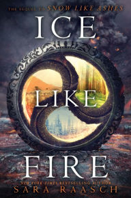 Title: Ice Like Fire (Snow Like Ashes Series #2), Author: Sara Raasch