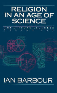 Title: Religion in an Age of Science: The Gifford Lectures, Volume One, Author: Ian G. Barbour