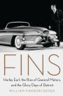 Fins: Harley Earl, the Rise of General Motors, and the Glory Days of Detroit