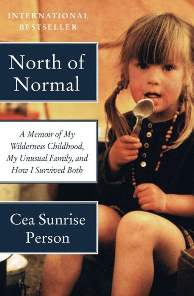 North of Normal: A Memoir of My Wilderness Childhood, My Unusual Family, and How I Survived Both