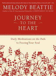 Title: Journey to the Heart: Daily Meditations on the Path to Freeing Your Soul, Author: Melody Beattie