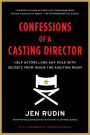 Confessions of a Casting Director: Help Actors Land Any Role with Secrets from Inside the Audition Room