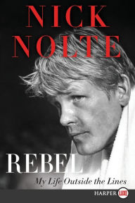 Title: Rebel: My Life Outside the Lines, Author: Nick Nolte