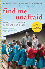 Title: Find Me Unafraid: Love, Loss, and Hope in an African Slum, Author: Kennedy Odede