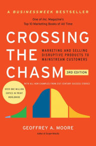 Title: Crossing the Chasm, 3rd Edition: Marketing and Selling Disruptive Products to Mainstream Customers, Author: Geoffrey A. Moore