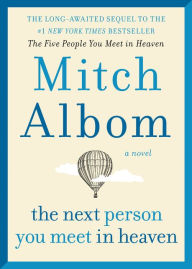 Title: The Next Person You Meet in Heaven: The Sequel to The Five People You Meet in Heaven, Author: Mitch Albom