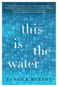 Title: This Is the Water: A Novel, Author: Yannick Murphy