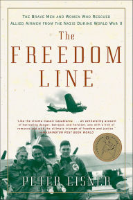 Title: The Freedom Line: The Brave Men and Women Who Rescued Allied Airmen from the Nazis During World War II, Author: Peter Eisner