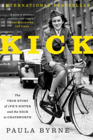 Title: Kick: The True Story of JFK's Sister and the Heir to Chatsworth, Author: Paula Byrne