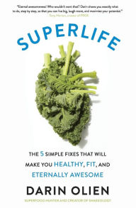Title: SuperLife: The 5 Simple Fixes That Will Make You Healthy, Fit, and Eternally Awesome, Author: Darin Olien