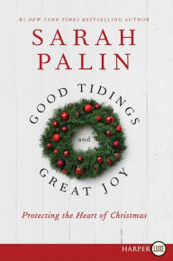 Title: Good Tidings and Great Joy: Protecting the Heart of Christmas, Author: Sarah Palin
