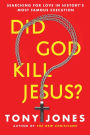 Did God Kill Jesus?: Searching for Love in History's Most Famous Execution