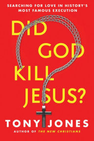 Title: Did God Kill Jesus?: Searching for Love in History's Most Famous Execution, Author: Tony Jones