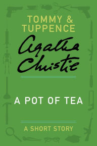 Title: A Pot of Tea: A Tommy and Tuppence Short Story, Author: Agatha Christie