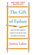 The Gift of Failure: How the Best Parents Learn to Let Go So Their Children Can Succeed