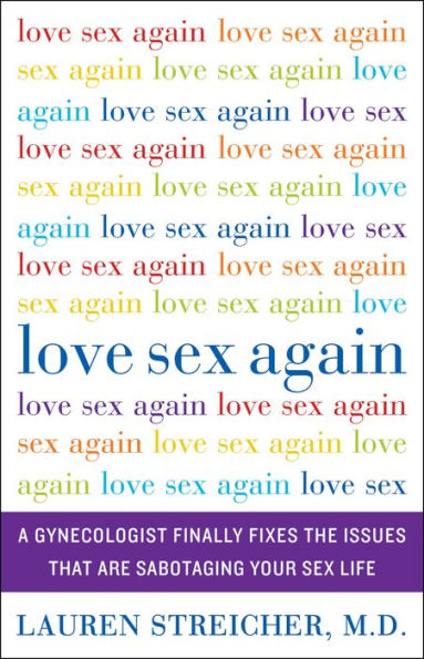 Love Sex Again: A Gynecologist Finally Fixes the Issues That Are Sabotaging Your Sex Life