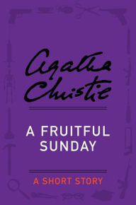 Title: A Fruitful Sunday: A Short Story, Author: Agatha Christie