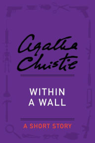 Title: Within a Wall: A Short Story, Author: Agatha Christie