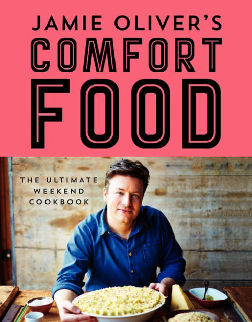Jamie Oliver S Comfort Food The Ultimate Weekend Cookbook By