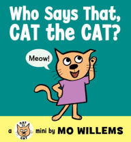 Title: Who Says That, Cat the Cat?, Author: Mo Willems