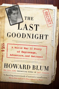 Title: The Last Goodnight: A World War II Story of Espionage, Adventure, and Betrayal, Author: Howard Blum