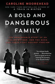 Title: A Bold and Dangerous Family: The Remarkable Story of an Italian Mother, Her Two Sons, and Their Fight Against Fascism, Author: Caroline Moorehead