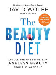 Title: The Beauty Diet: Unlock the Five Secrets of Ageless Beauty from the Inside Out, Author: David Wolfe