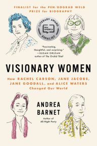 Title: Visionary Women: How Rachel Carson, Jane Jacobs, Jane Goodall, and Alice Waters Changed Our World, Author: Andrea  Barnet