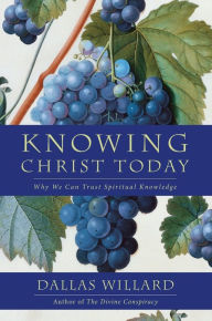 Title: Knowing Christ Today: Why We Can Trust Spiritual Knowledge, Author: Dallas Willard