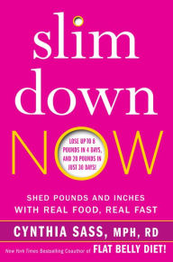 Title: Slim Down Now: Shed Pounds and Inches with Real Food, Real Fast, Author: Cynthia Sass