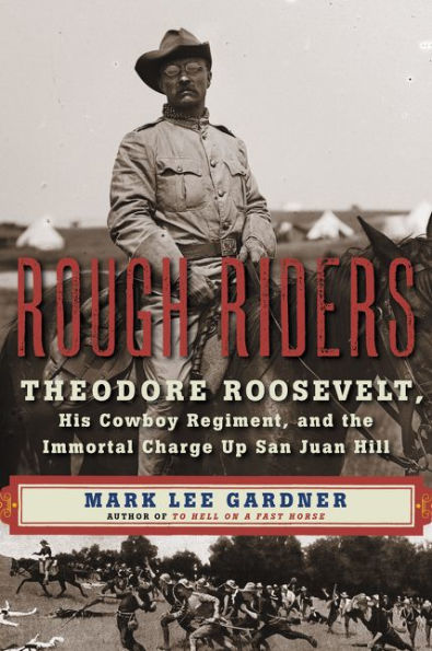 Rough Riders: Theodore Roosevelt, His Cowboy Regiment, and the Immortal Charge Up San Juan Hill