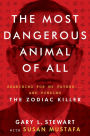 The Most Dangerous Animal of All: Searching for My Father...and Finding the Zodiac Killer