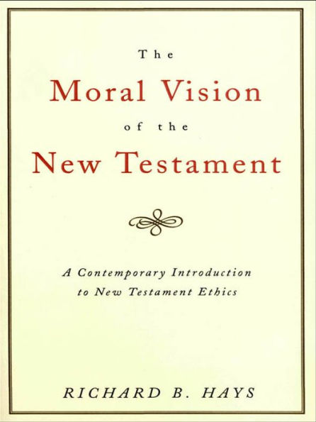 The Moral Vision of the New Testament: A Contemporary Introduction to New Testament Ethics