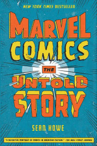 Title: Marvel Comics: The Untold Story, Author: Sean Howe
