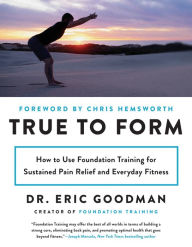 Title: True to Form: How to Use Foundation Training for Sustained Pain Relief and Everyday Fitness, Author: Eric Goodman