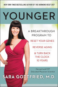 Title: Younger: A Breakthrough Program to Reset Your Genes, Reverse Aging, and Turn Back the Clock 10 Years, Author: Sara Gottfried MD