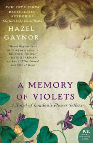 Title: A Memory of Violets: A Novel of London's Flower Sellers, Author: Hazel Gaynor