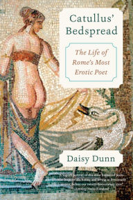 Title: Catullus' Bedspread: The Life of Rome's Most Erotic Poet, Author: Daisy Dunn
