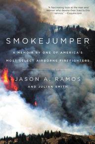 Title: Smokejumper: A Memoir by One of America's Most Select Airborne Firefighters, Author: Jason A. Ramos