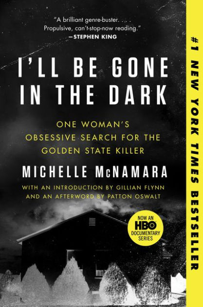 I'll Be Gone in the Dark: One Woman's Obsessive Search for the Golden State  Killer by Michelle McNamara, Paperback