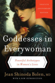 Title: Goddesses in Everywoman: Thirtieth Anniversary Edition: Powerful Archetypes in Women's Lives, Author: Jean Shinoda Bolen M.D.